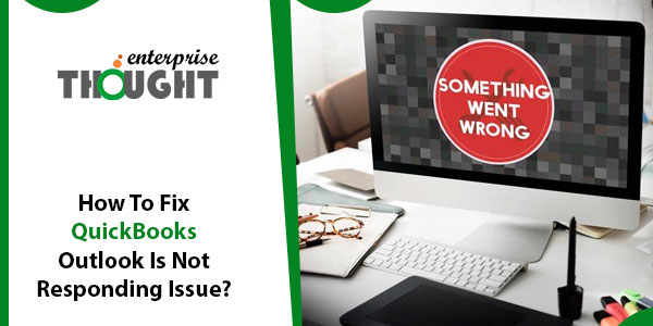 How To Fix QuickBooks Outlook Is Not Responding Issue?