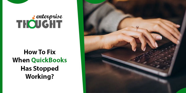 How To Fix When QuickBooks Has Stopped Working?