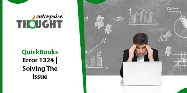 QuickBooks Error 1324 | Solving The Issue