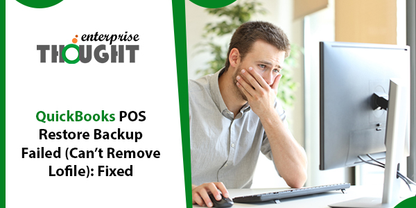QuickBooks POS Restore Backup Failed (Can’t Remove Logfile): Fixed